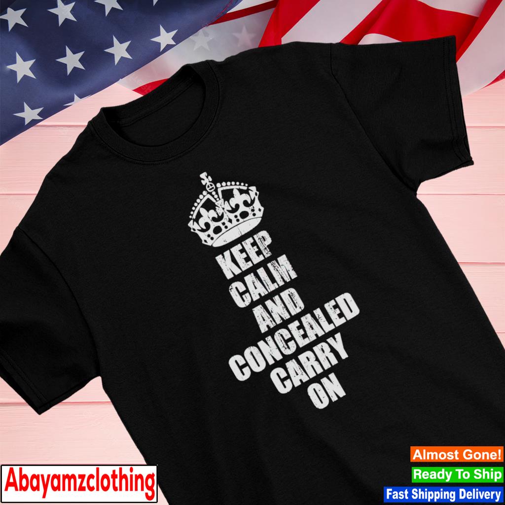 Keep calm and concealed carry on shirt