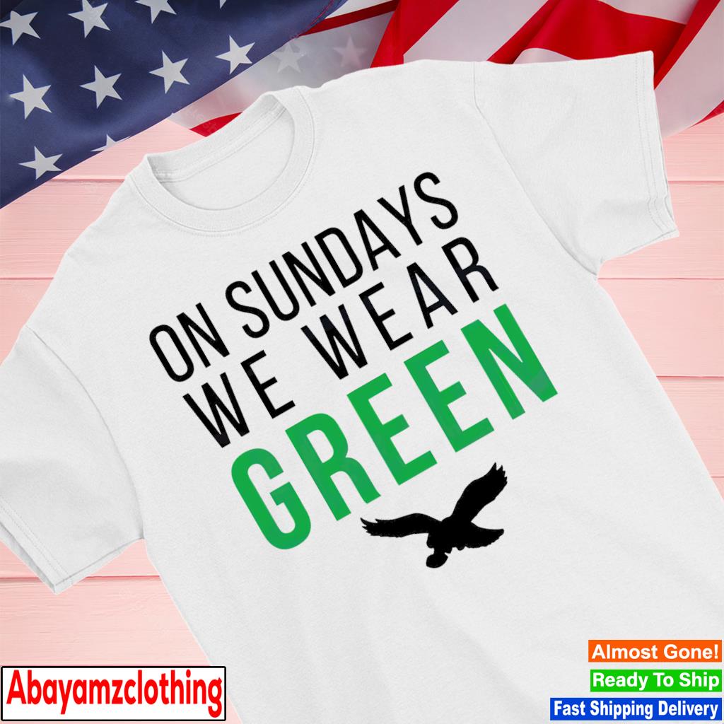 On sundays we wear green Philadelphia Eagles shirt