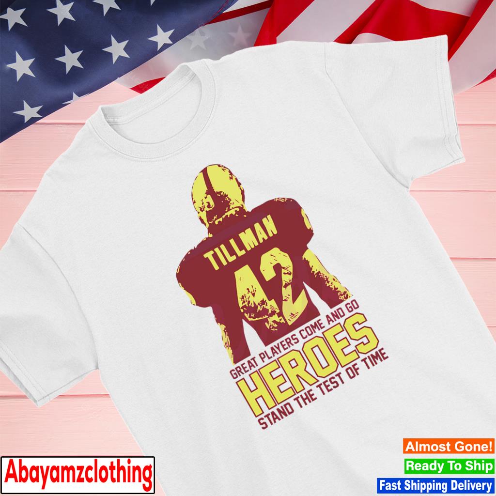 Pat Tillman Heroes great players come and go Heroes stand the test of time shirt