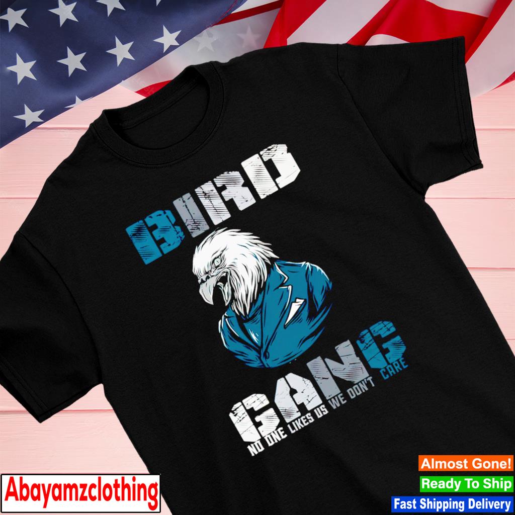 Philadelphia Eagles Bird Gang no one likes us we don't care shirt