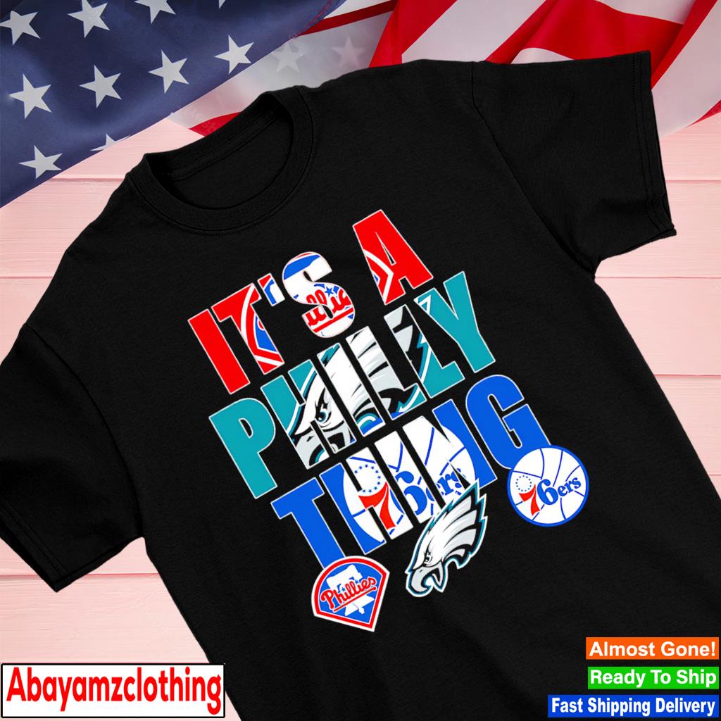 Philadelphia Eagles Philadelphia Phillies and Philadelphia 76ers It's a Philly thing shirt