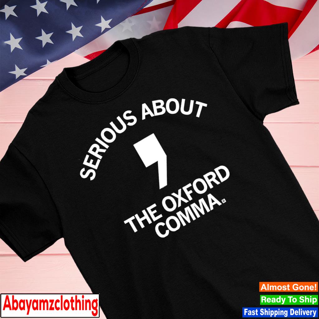 Serious about the oxford comma shirt
