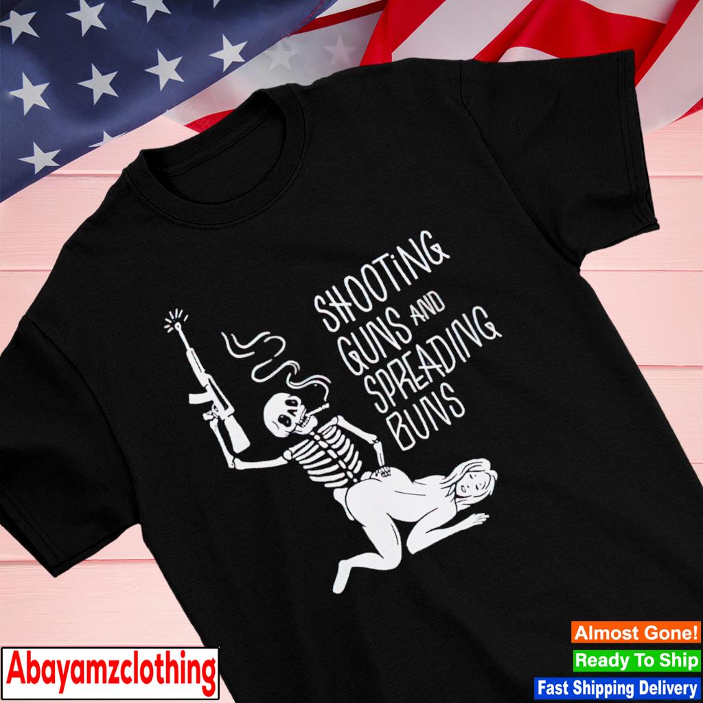 Shooting guns and spreading buns shirt