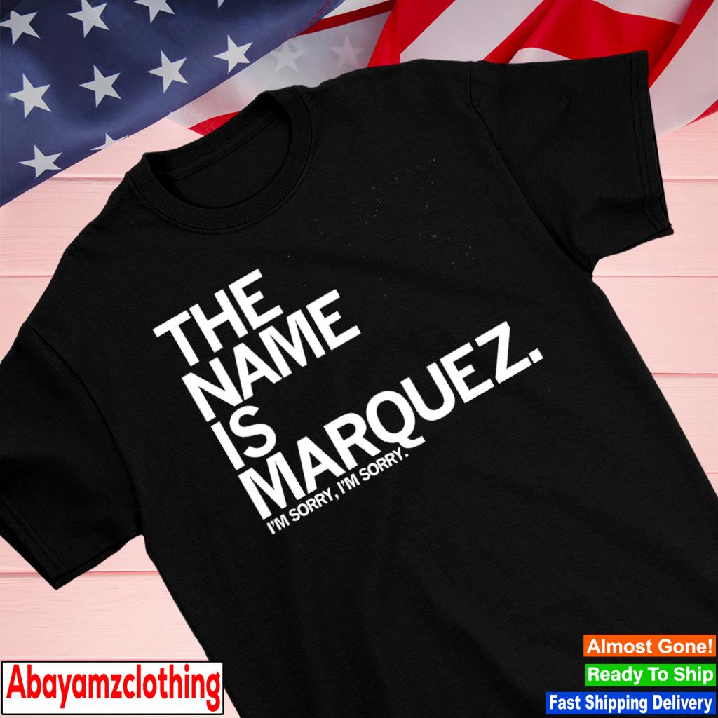 The name is Marquez I'm sorry I'm sorry shirt