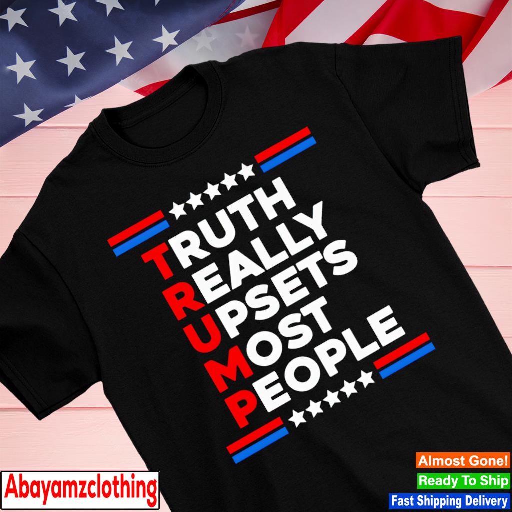 Trump truth really upsets most people shirt