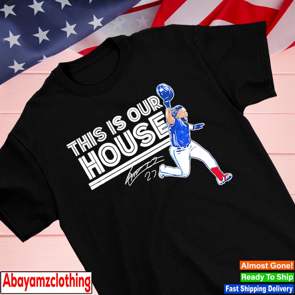 Vladimir Guerrero Jr Toronto Blue Jays This Is Our House shirt