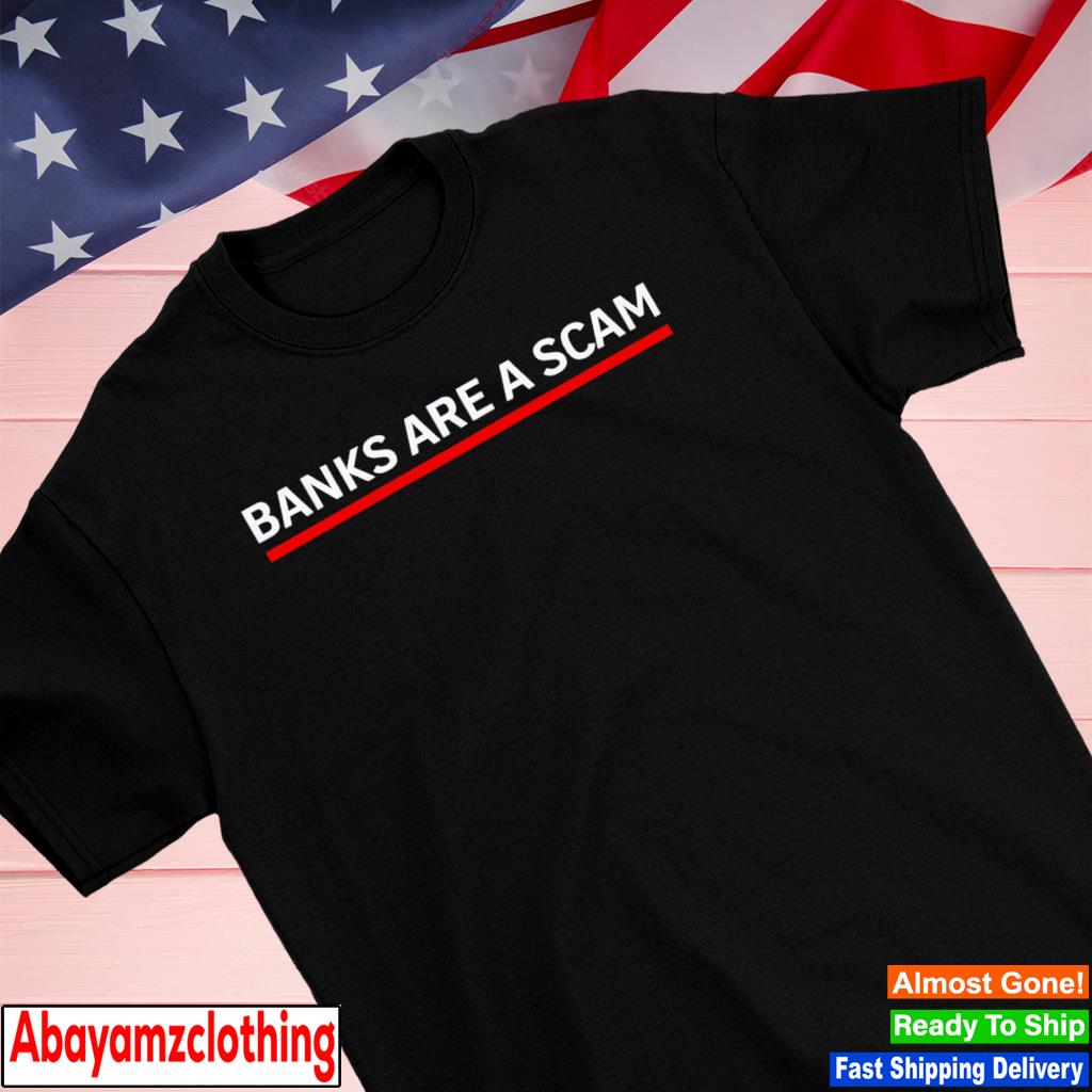 Banks are a scam shirt