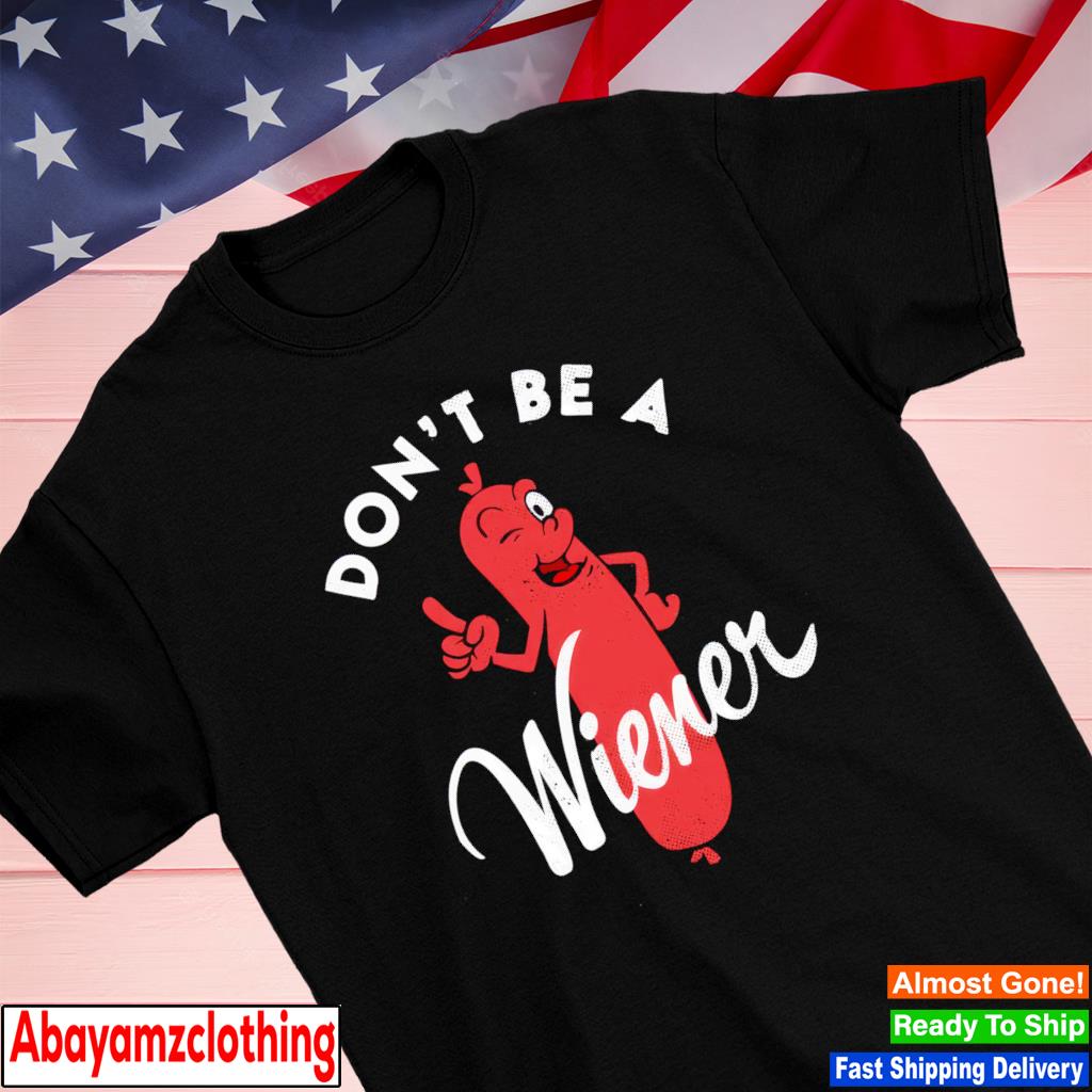 Don't Be a Wiener shirt