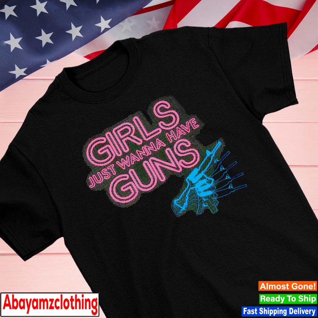 Girls just wanna have guns shirt