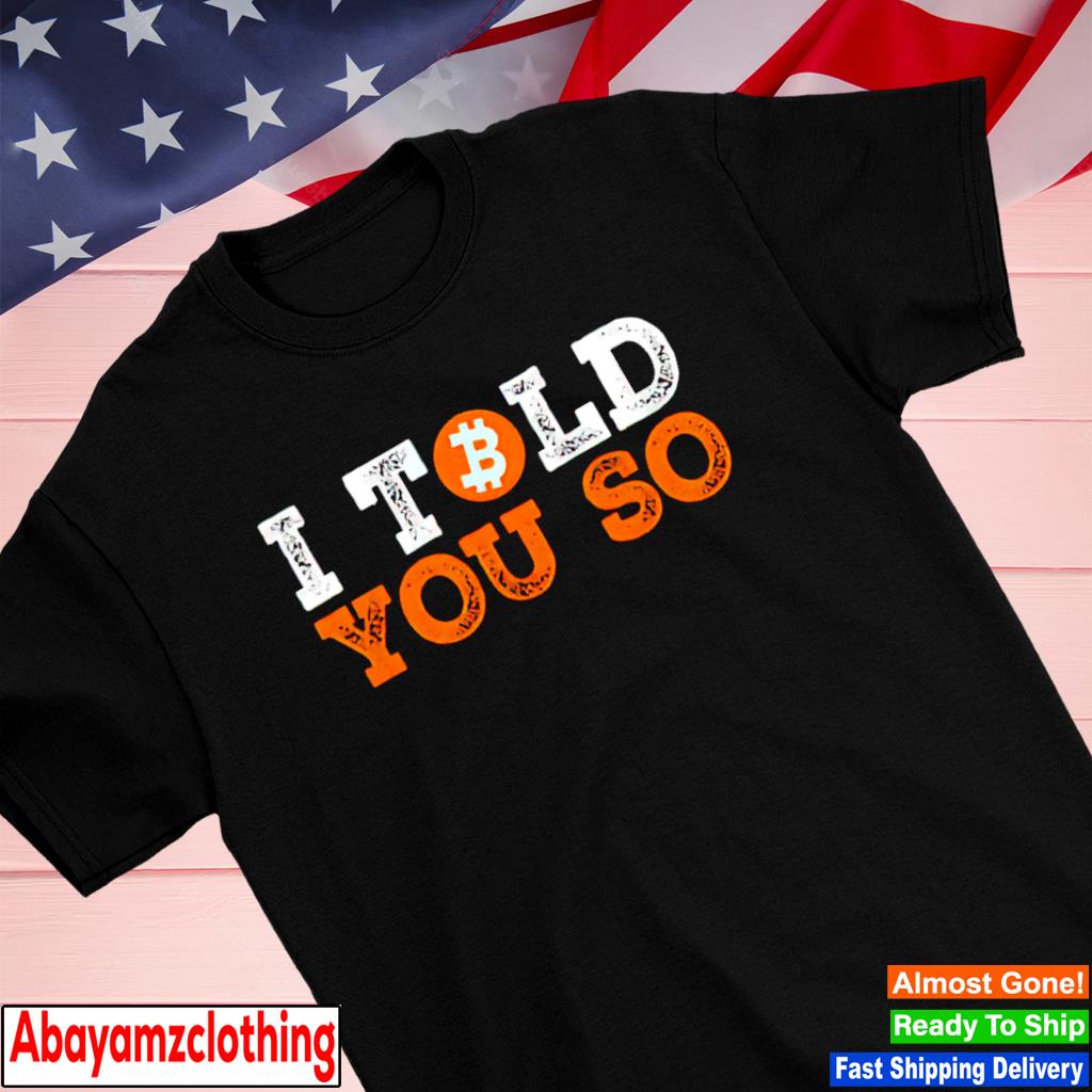 I told you so bitcoin early investor pride crypto currency shirt