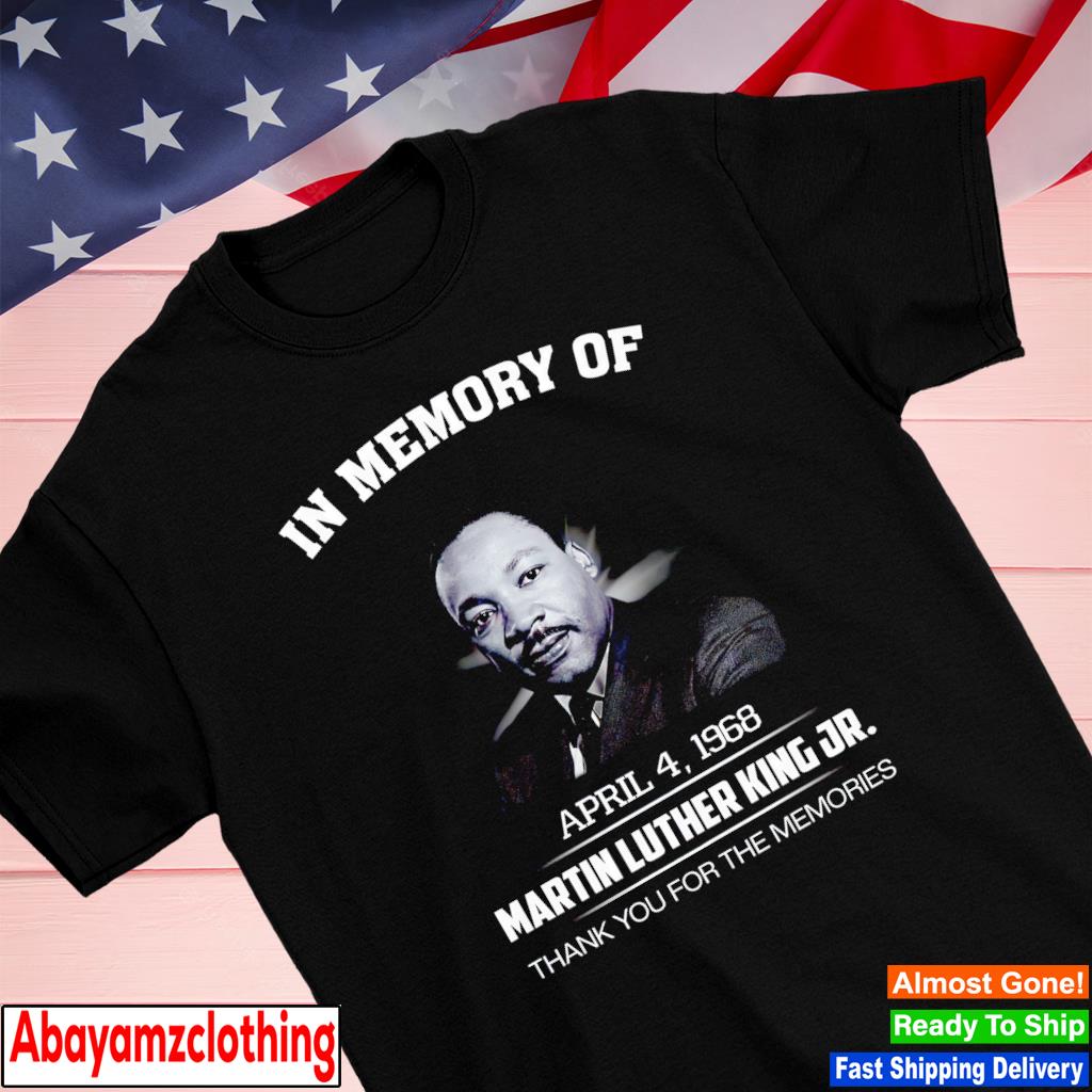 In memory of Martin Luther King Jr thank you for the memories shirt