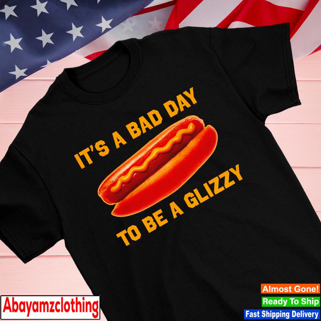 It's a bad day to be Glizzy shirt