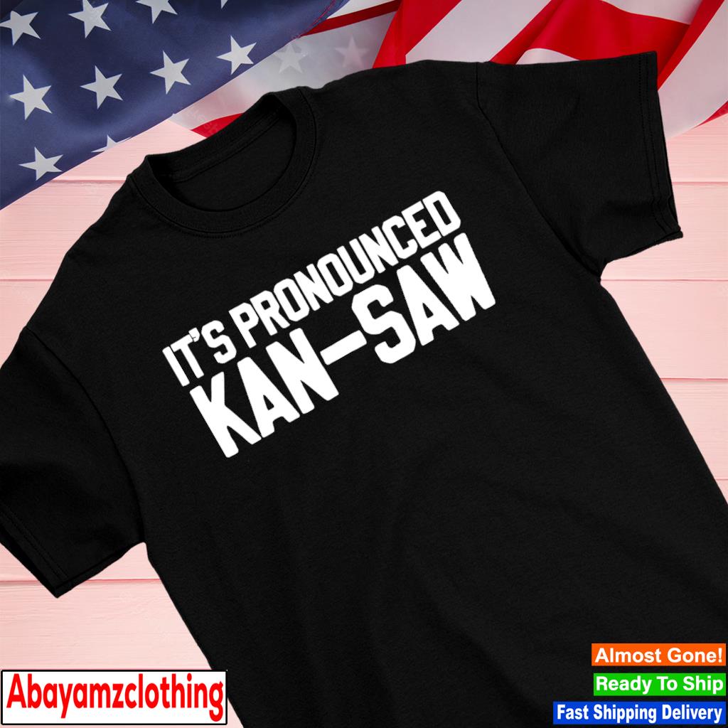 Kansas State Wildcats It's Pronounced Kan-Saw shirt