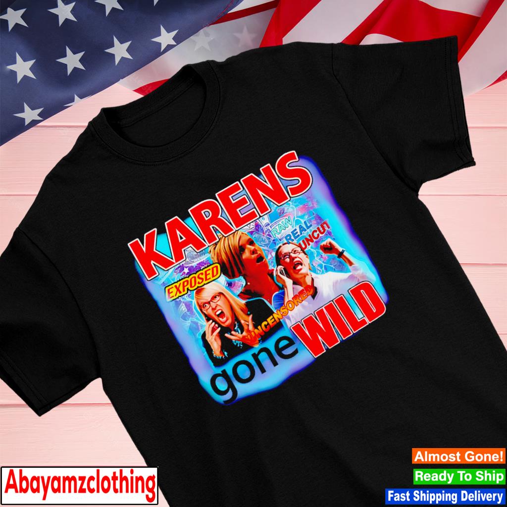 Karens Gone Wild Exposed Uncensored shirt