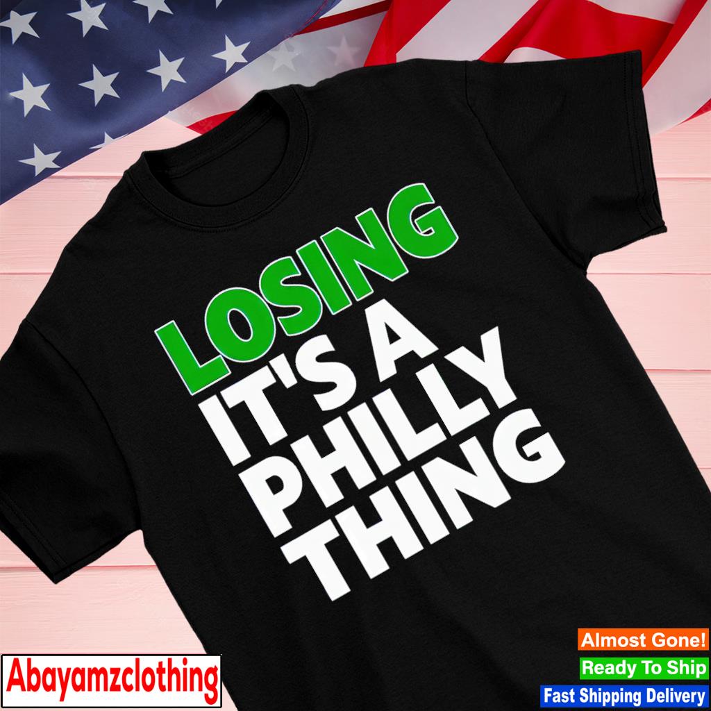Losing it's a philly thing shirt