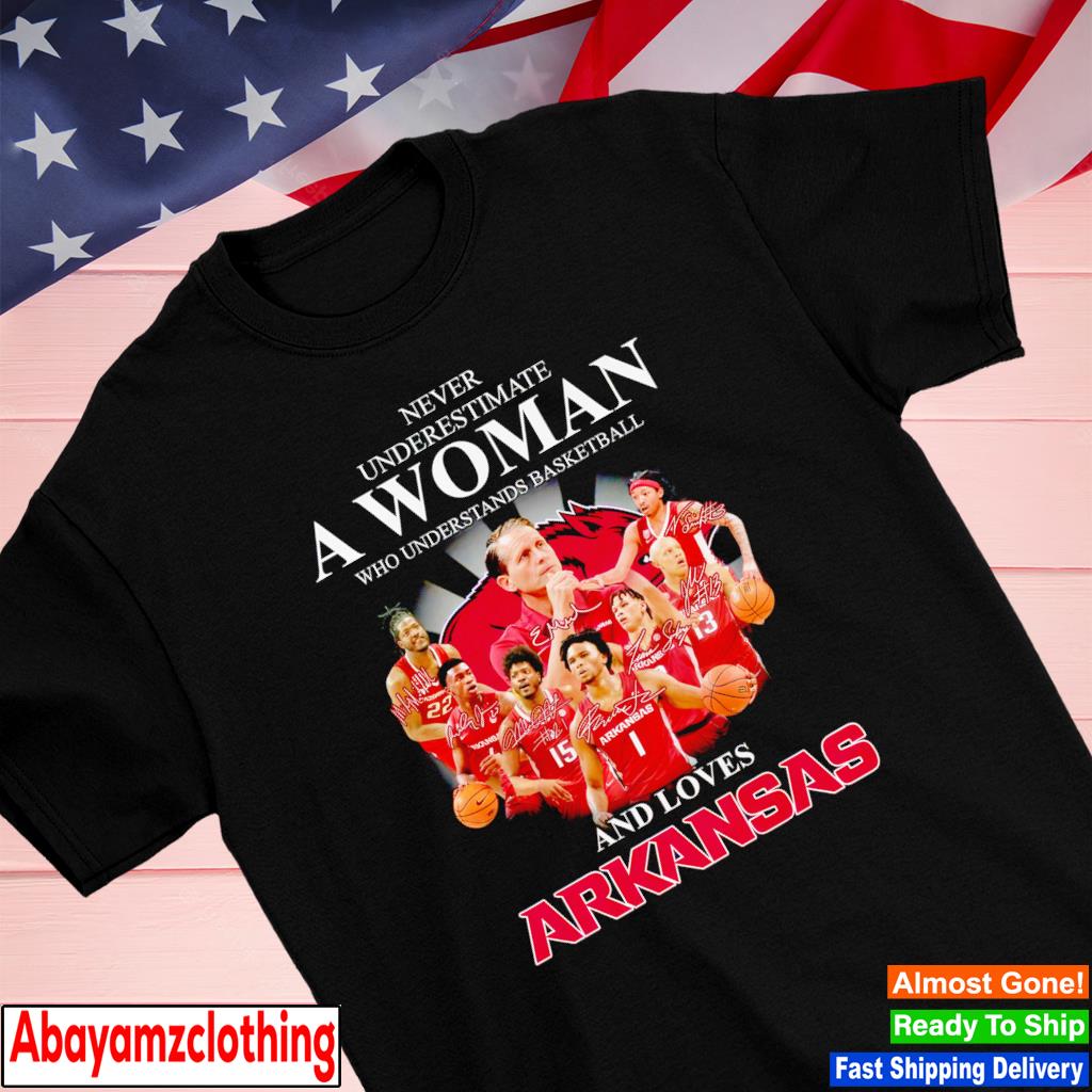 Never underestimate a woman who understands basketball and loves 2023 Arkansas Razorbacks signatures shirt