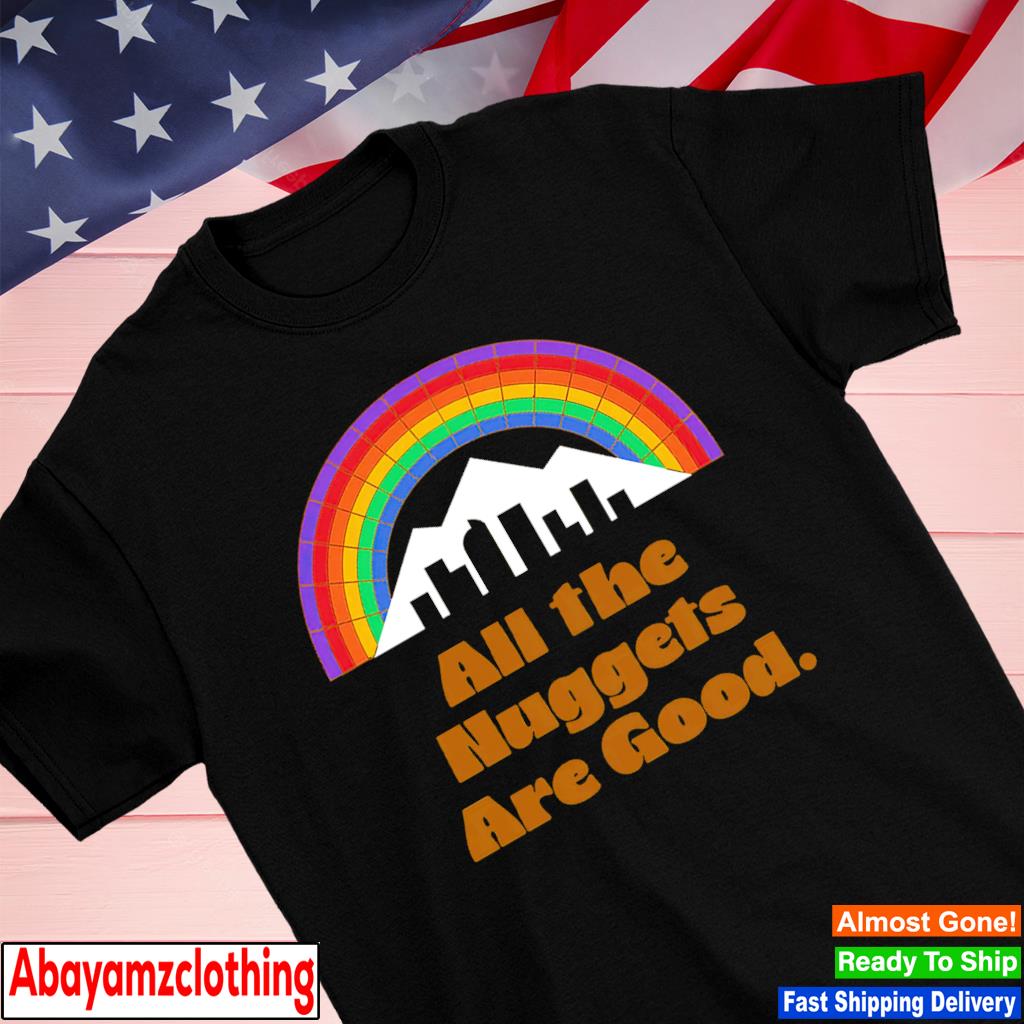 All the Nuggets are good shirt