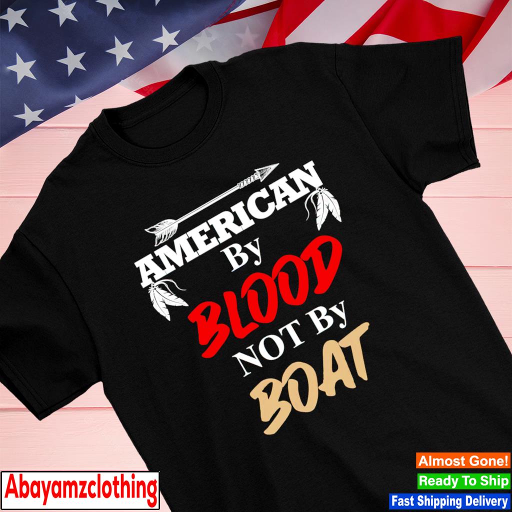 American by blood not by boat shirt