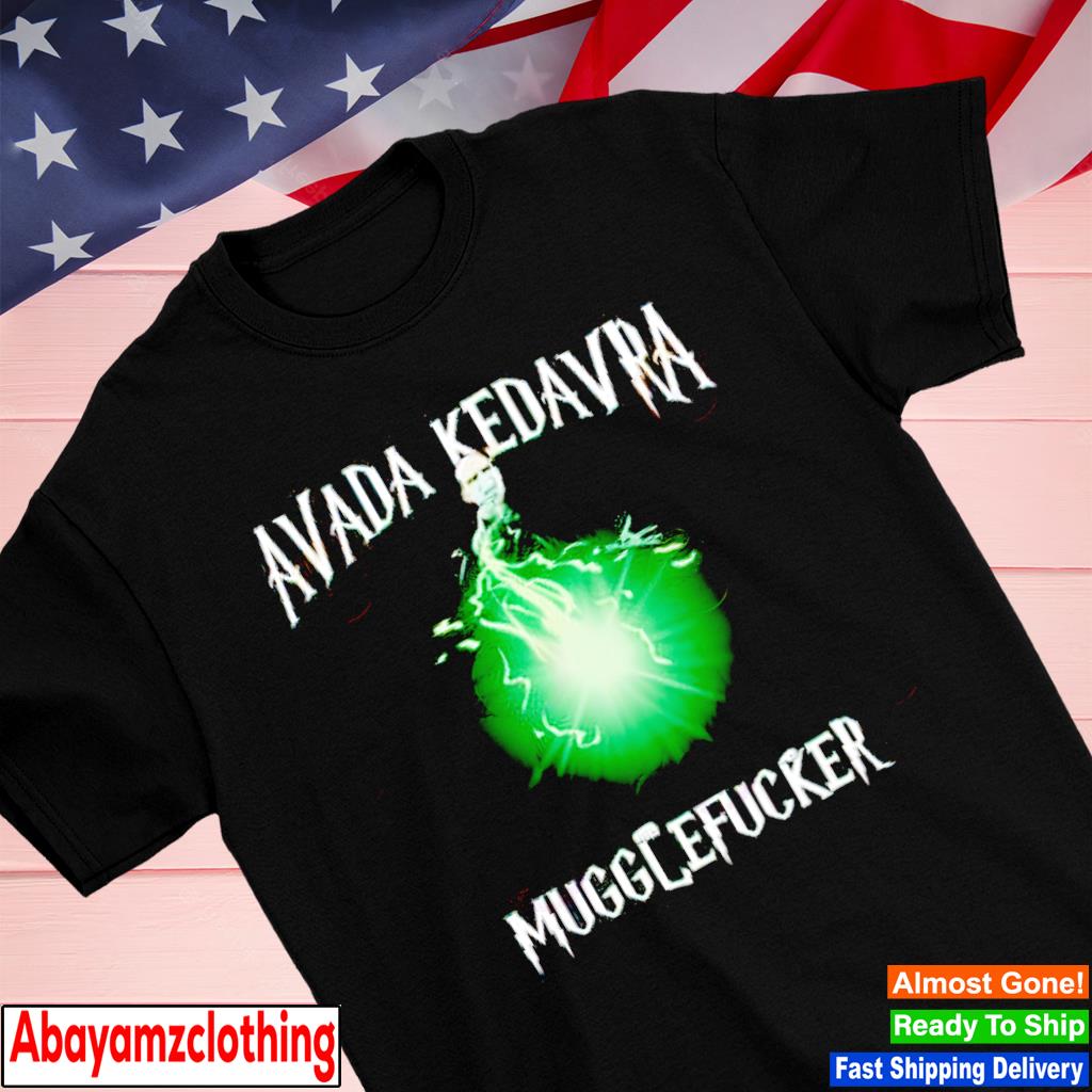 Avada Kedavra Mugglefucker shirt