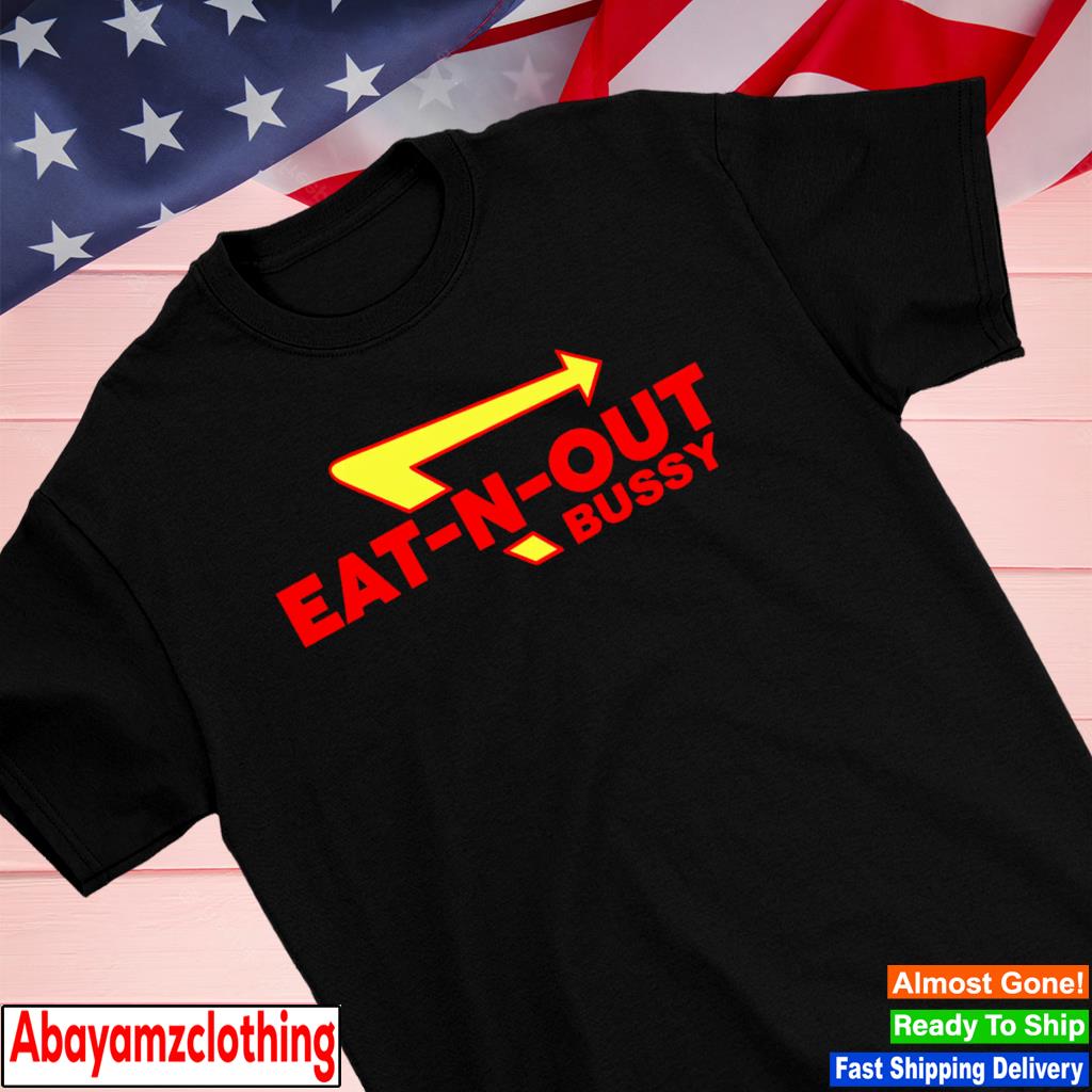 Bussy Eat N Out Bussy shirt