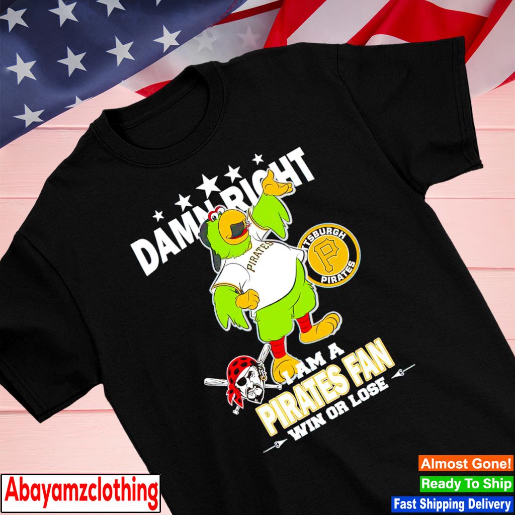 Damn Right I Am A Mascot Pittsburgh Pirates Fan Win Or Lose Shirt, hoodie,  sweater, long sleeve and tank top