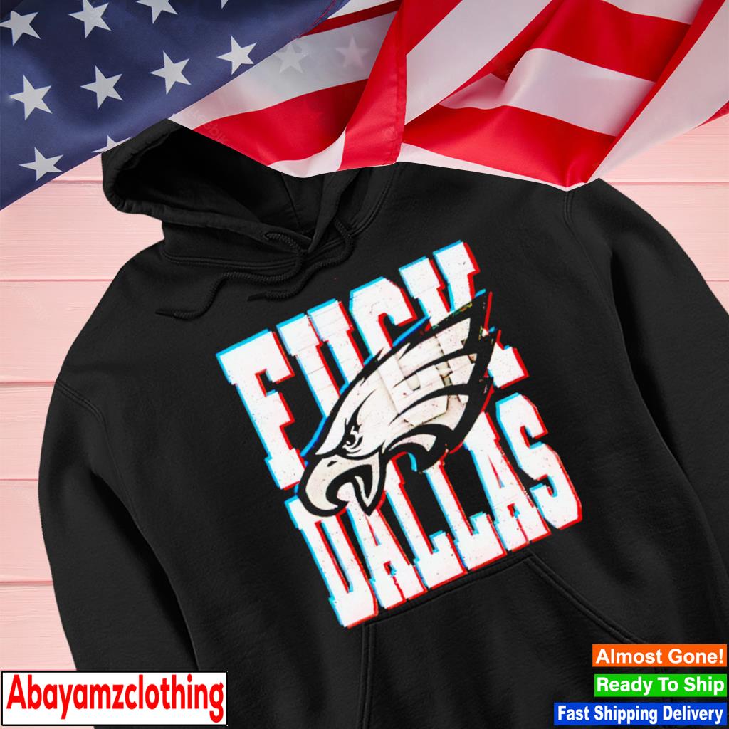 Fuck Dallas Philadelphia Eagles shirt, hoodie, sweater, long sleeve and  tank top