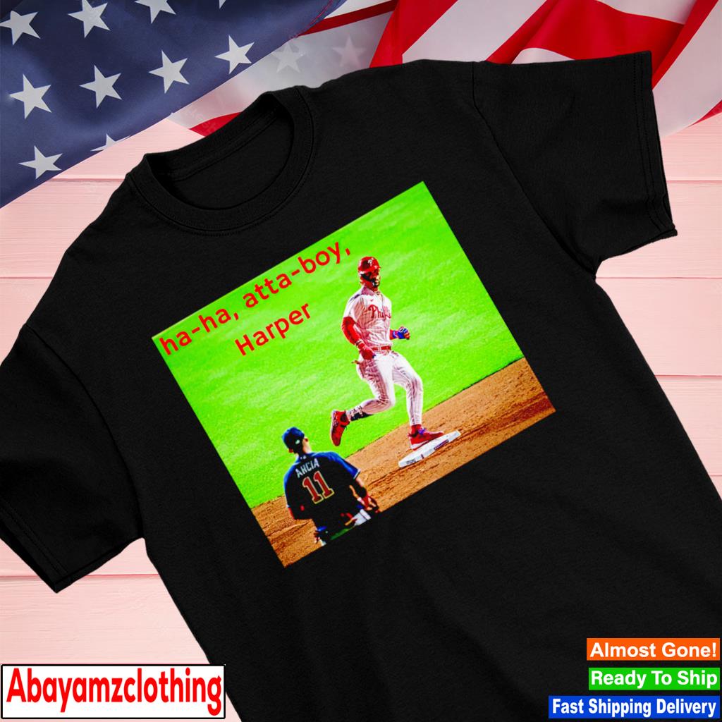 Atta Boy Harper Shirt Ha-ha Atta Boy Harper Shirt Bryce Harper T