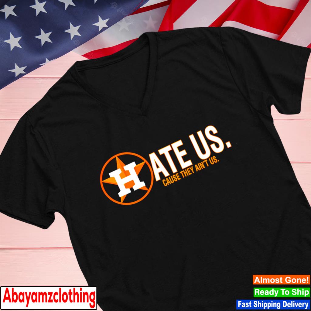 Houston Astros hate us cause they aint us shirt, hoodie, sweater